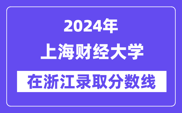 上海財經(jīng)大學(xué)2024年在浙江錄取分?jǐn)?shù)線一覽表（2025年參考）