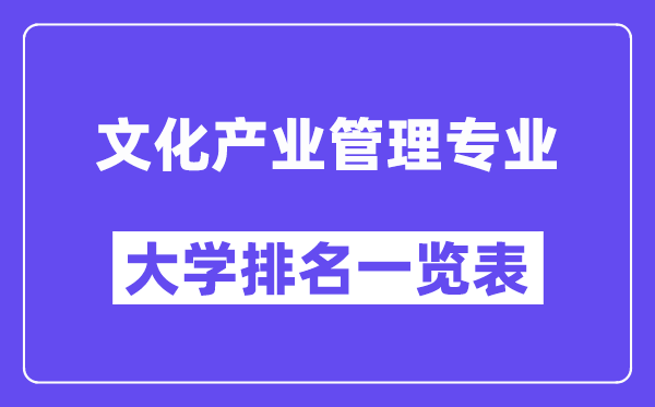 全國(guó)文化產(chǎn)業(yè)管理專業(yè)大學(xué)排名一覽表（最新排行榜）