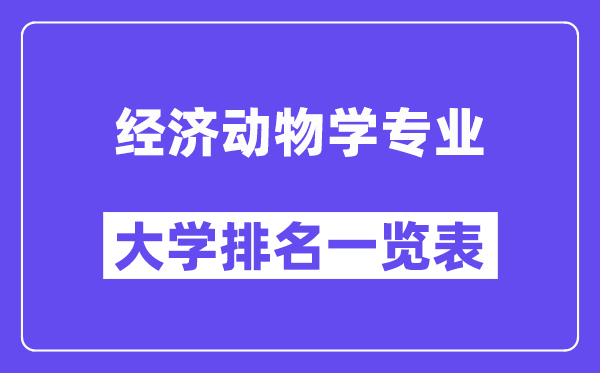 全國經濟動物學專業大學排名一覽表（最新排行榜）