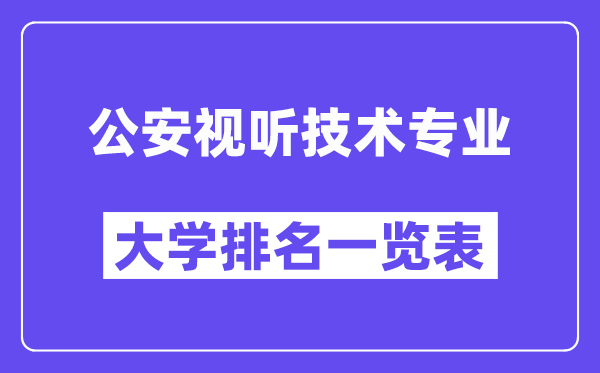 全國(guó)公安視聽技術(shù)專業(yè)大學(xué)排名一覽表（最新排行榜）