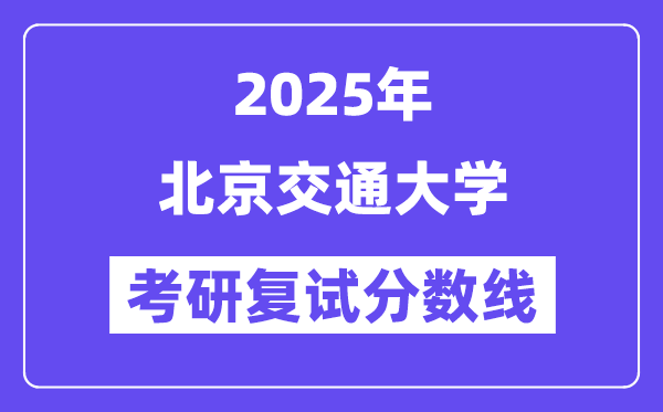 2025北京交通大學考研復試分數線一覽表