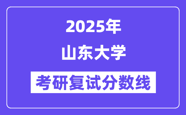 2025年山東大學各專業考研復試分數線(含2024年)