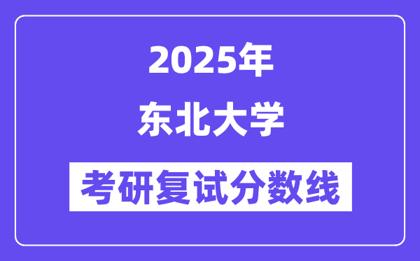 2025年東北大學各專業考研復試分數線(含2024年)