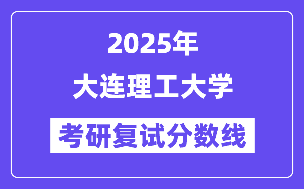 2025年大連理工大學各專業考研復試分數線(含2024年)