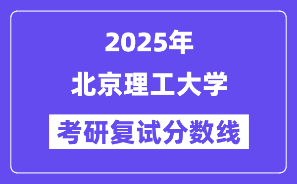 2025年北京理工大學各專業考研復試分數線(含2024年)