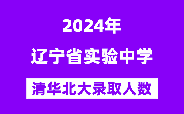 2024年遼寧省實驗中學考入清華北大人數是多少？附歷年分數線