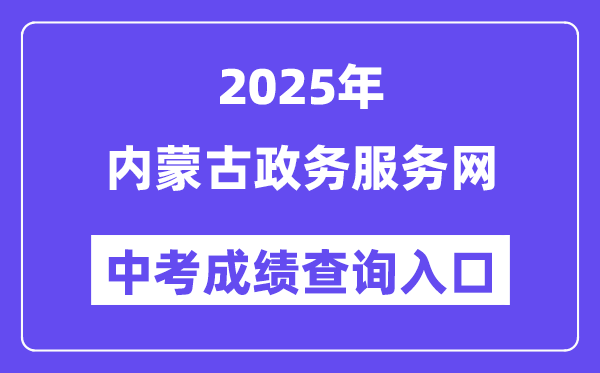 2025內(nèi)蒙古政務(wù)服務(wù)網(wǎng)中考成績(jī)查詢?nèi)肟冢╤ttps://zwfw.nmg.gov.cn/）