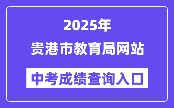 2025貴港市教育局網(wǎng)站中考成績(jī)查詢(xún)?nèi)肟冢╤ttp://jyj.gxgg.gov.cn/）