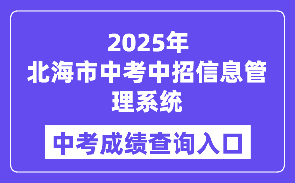 2025北海市中考中招信息管理系統中考成績查詢入口（http://www.bhzklq.com）