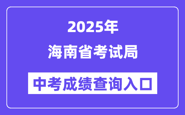 2025海南省考試局網(wǎng)站中考成績查詢入口（https://ea.hainan.gov.cn/）