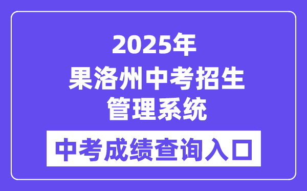 2025果洛州中考招生管理系統(tǒng)成績查詢?nèi)肟冢╤ttp://glzz.xawhedu.com/zk）