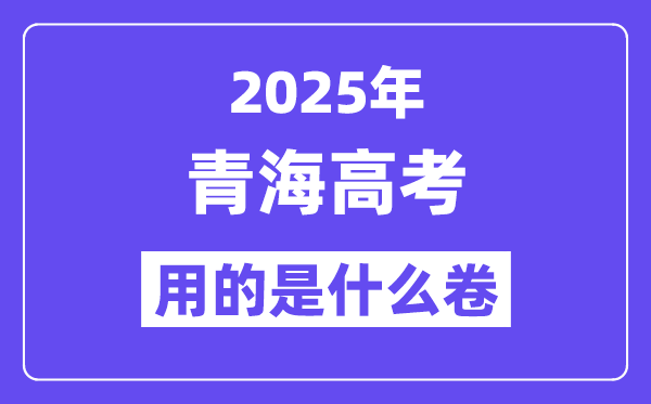 2025年青海高考用的是什么卷,青海高考試卷是全國幾卷？