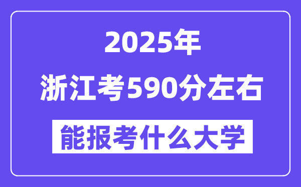 2025年浙江考590分左右能報考上什么大學(xué)?附位次排名對照表