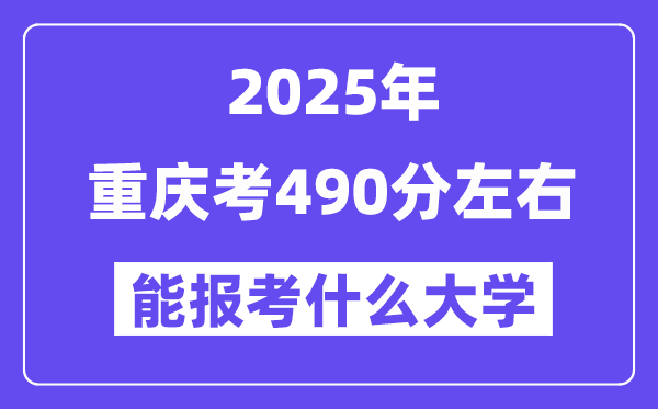 2025年重慶考490分左右能報考上什么大學?附位次排名對照表