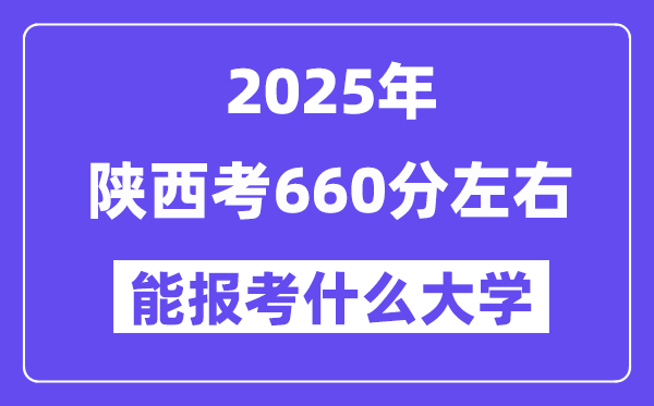 2025年陜西考660分左右能報考上什么大學?附位次排名對照表