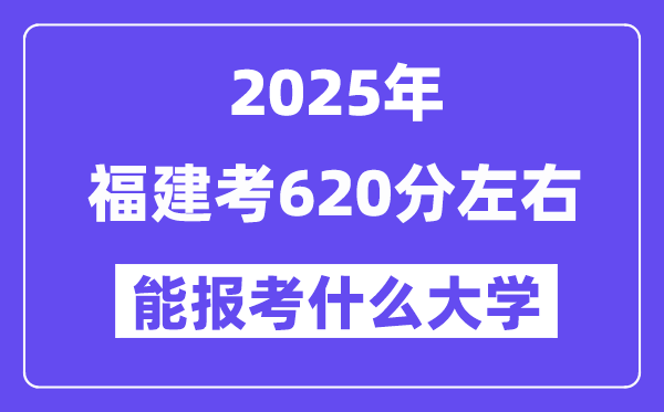 2025年福建考620分左右能報考上什么大學?附位次排名對照表