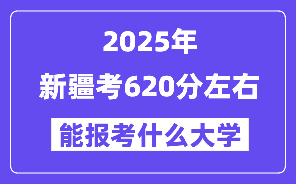 2025年新疆考620分左右能報考上什么大學?附位次排名對照表
