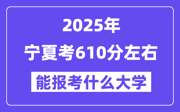2025年寧夏考610分左右能報(bào)考上什么大學(xué)?附位次排名對(duì)照表