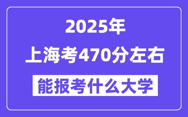 2025年上海考470分左右能報考上什么大學?附位次排名對照表