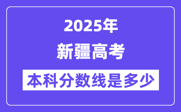 2025新疆高考本科分數線是多少,新疆多少分可以上本科大學？