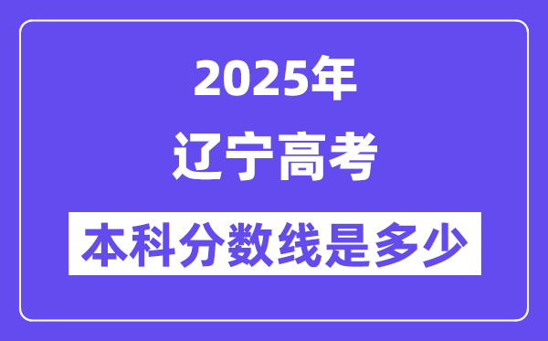 2025遼寧高考本科分數線是多少,遼寧多少分可以上本科大學？