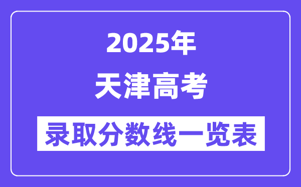 2025天津高考各批次錄取分數線一覽表（含一本,二本,專科）
