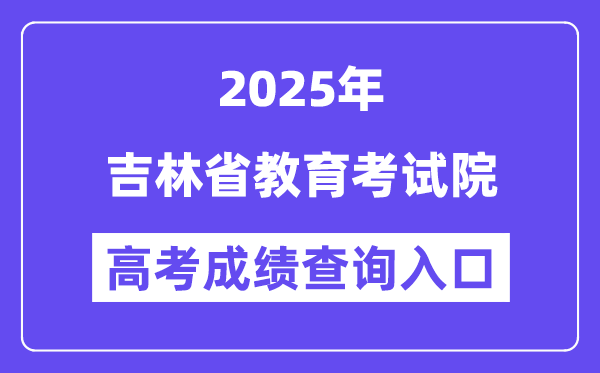 2025吉林省教育考試院高考成績查詢入口（http://www.jleea.com.cn/）