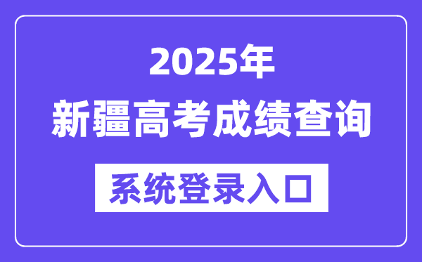 2025新疆高考成績查詢系統登錄入口(https://www.xjzk.gov.cn/)