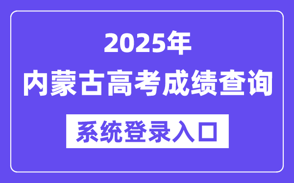 2025內蒙古高考成績查詢系統登錄入口(https://www.nm.zsks.cn)