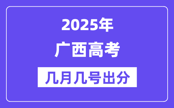 2025廣西高考后多久出分,廣西高考成績公布時間是幾月幾號？
