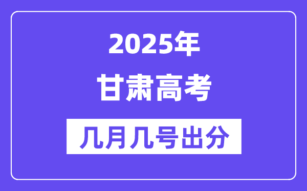 2025甘肅高考后多久出分,甘肅高考成績公布時間是幾月幾號？