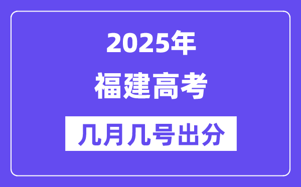 2025福建高考后多久出分,福建高考成績(jī)公布時(shí)間是幾月幾號(hào)？