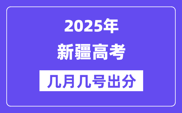2025新疆高考后多久出分,新疆高考成績公布時間是幾月幾號？