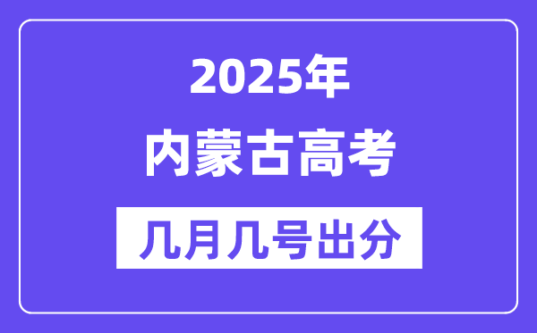 2025內蒙古高考后多久出分,內蒙古高考成績公布時間是幾月幾號？