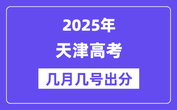 2025天津高考后多久出分,天津高考成績公布時間是幾月幾號？