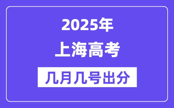 2025上海高考后多久出分,上海高考成績公布時間是幾月幾號？