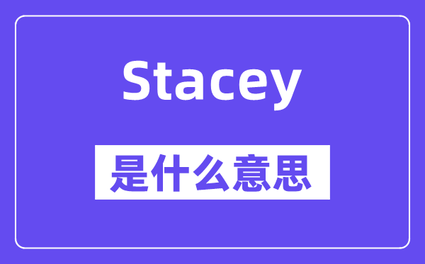 Stacey是什么意思,Stacey怎么讀,中文翻譯是什么