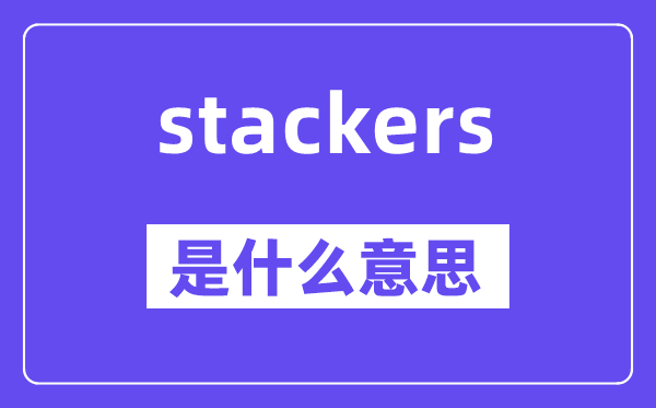 stackers是什么意思,stackers怎么讀,中文翻譯是什么