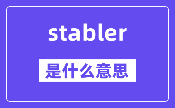 stabler是什么意思,stabler怎么讀,中文翻譯是什么