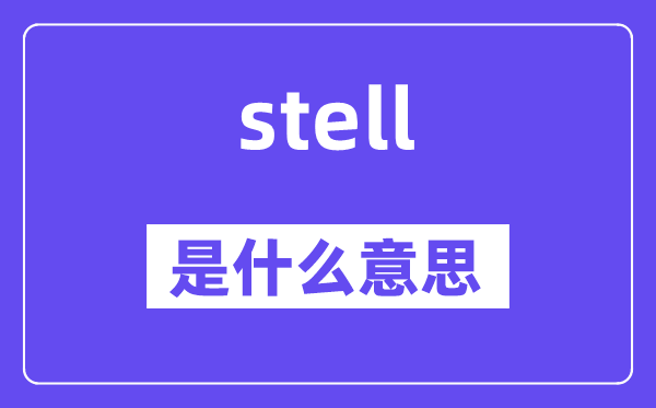 stell是什么意思,stell怎么讀,中文翻譯是什么