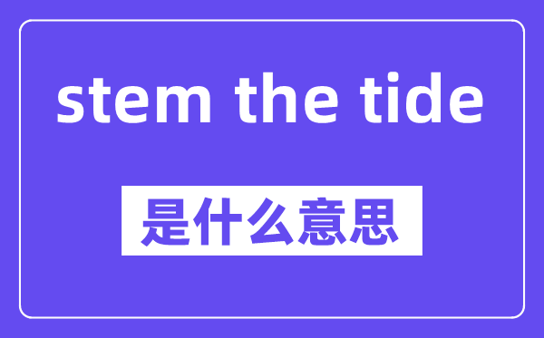 stem the tide是什么意思,中文翻譯是什么