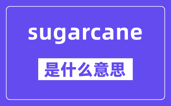 sugarcane是什么意思,中文翻譯是什么