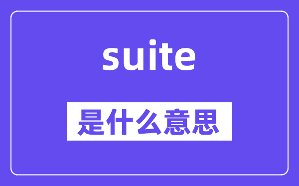 suite是什么意思,suite怎么讀,中文翻譯是什么