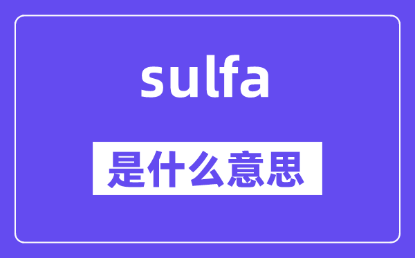 sulfa是什么意思,sulfa怎么讀,中文翻譯是什么