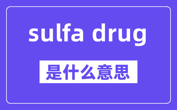 sulfa drug是什么意思,中文翻譯是什么