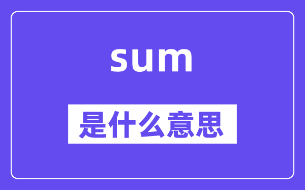 sum是什么意思,sum怎么讀,中文翻譯是什么