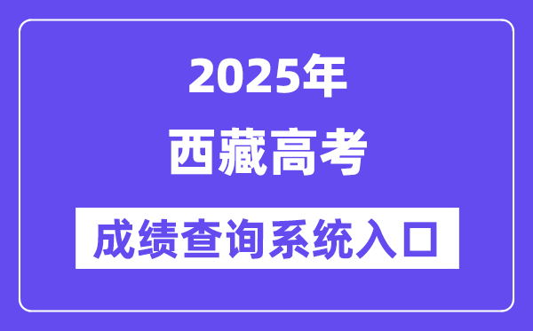 2025西藏高考成績查詢系統入口（http://xxcx.zsks.edu.xizang.gov.cn:8082）