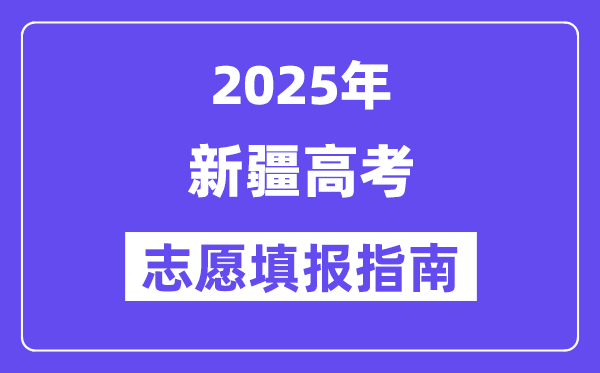 2025年新疆高考志愿填報指南（附志愿表填寫樣本）