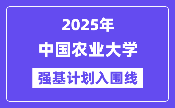 中國農業大學2025年強基計劃入圍分數線一覽表（含2024歷年）