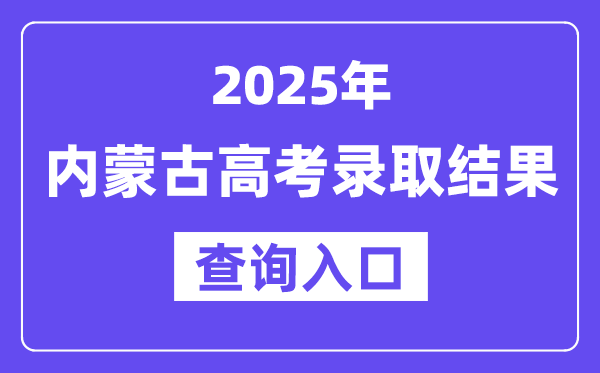 2025年內蒙古高考錄取結果查詢入口:https://www.nm.zsks.cn
